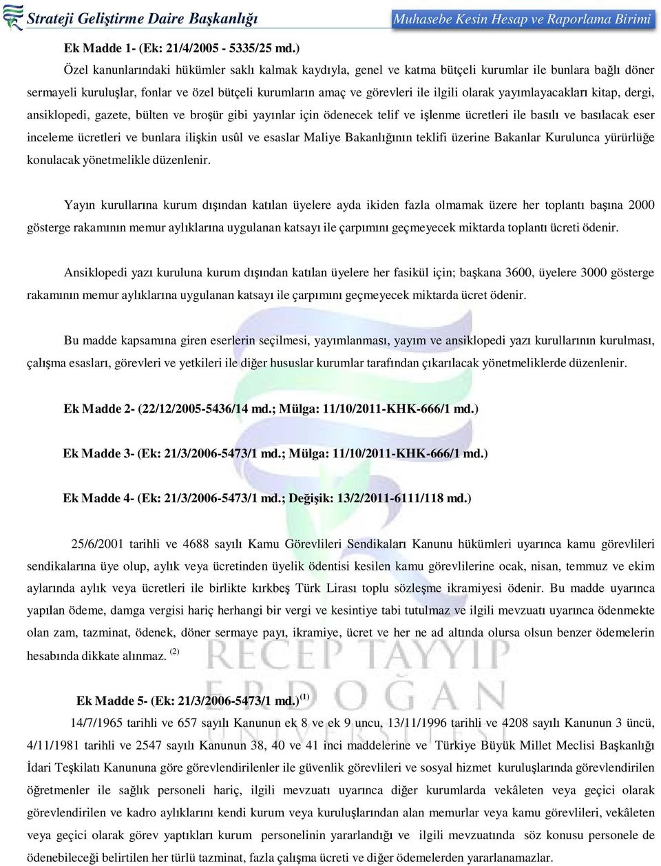 olarak yayımlayacakları kitap, dergi, ansiklopedi, gazete, bülten ve broşür gibi yayınlar için ödenecek telif ve işlenme ücretleri ile basılı ve basılacak eser inceleme ücretleri ve bunlara ilişkin