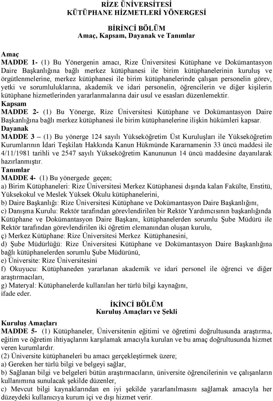 personelin, öğrencilerin ve diğer kişilerin kütüphane hizmetlerinden yararlanmalarına dair usul ve esasları düzenlemektir.