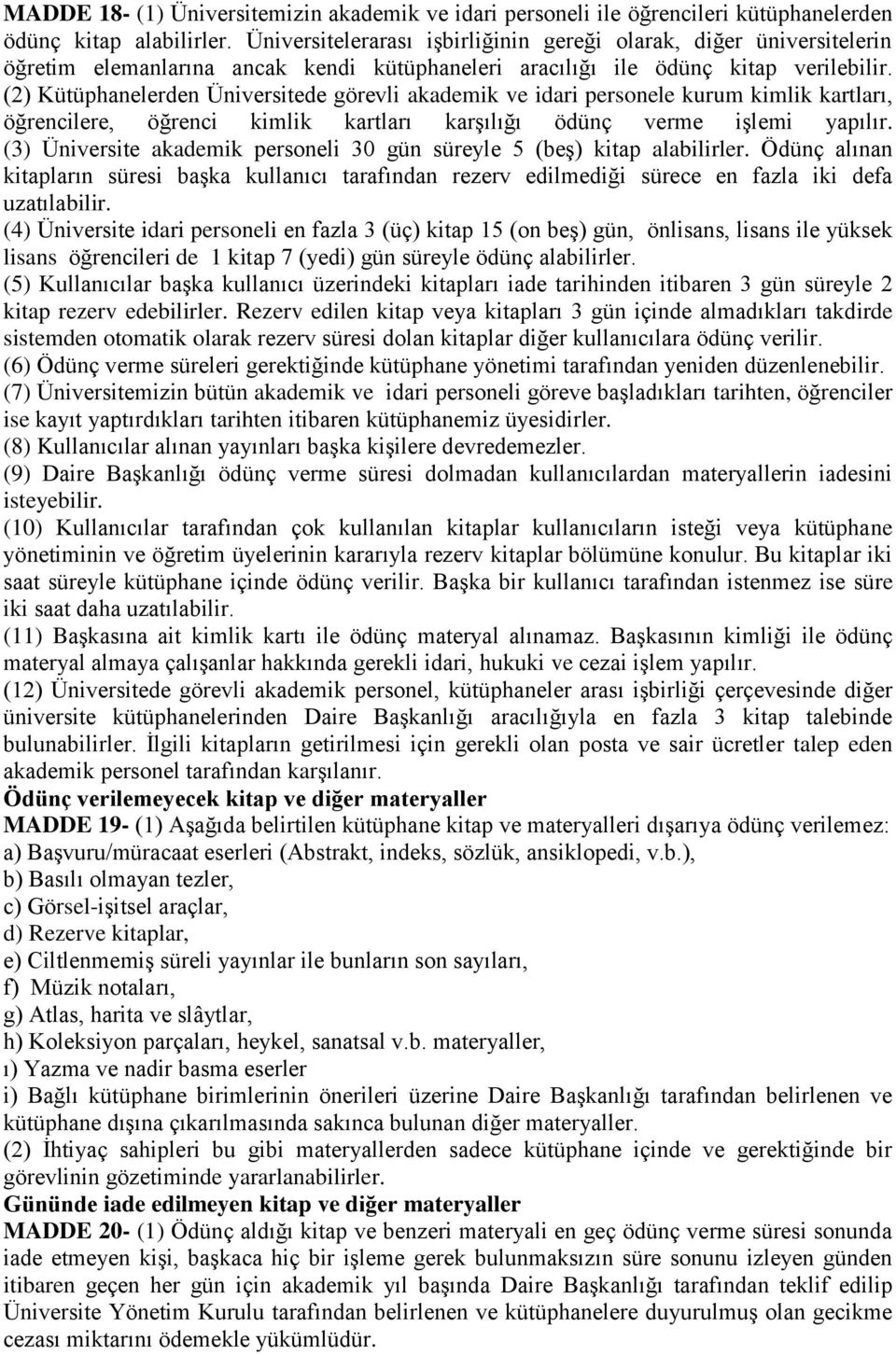 (2) Kütüphanelerden Üniversitede görevli akademik ve idari personele kurum kimlik kartları, öğrencilere, öğrenci kimlik kartları karşılığı ödünç verme işlemi yapılır.