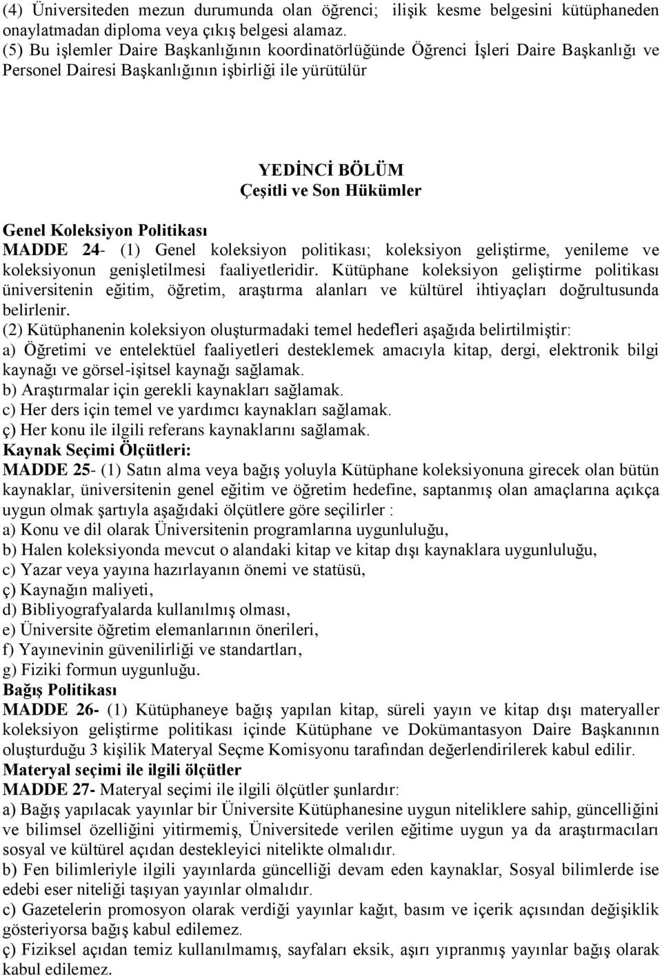 Politikası MADDE 24- (1) Genel koleksiyon politikası; koleksiyon geliştirme, yenileme ve koleksiyonun genişletilmesi faaliyetleridir.