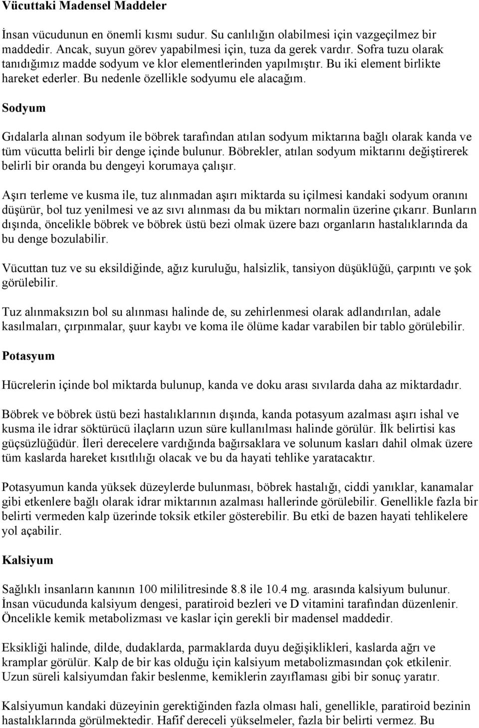 Sodyum Gıdalarla alınan sodyum ile böbrek tarafından atılan sodyum miktarına bağlı olarak kanda ve tüm vücutta belirli bir denge içinde bulunur.