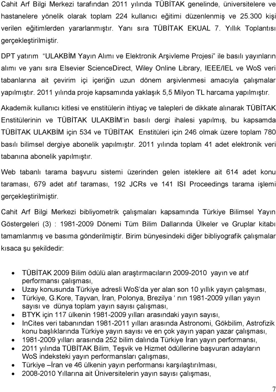 DPT yatırım ULAKBİM Yayın Alımı ve Elektronik Arşivleme Projesi ile basılı yayınların alımı ve yanı sıra Elsevier ScienceDirect, Wiley Online Library, IEEE/IEL ve WoS veri tabanlarına ait çevirim içi