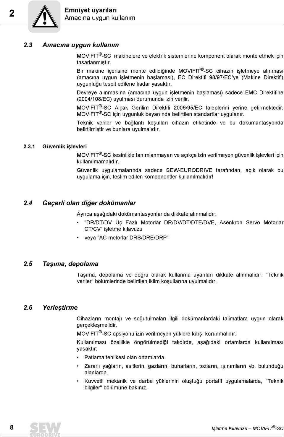 Devreye alınmasına (amacına uygun işletmenin başlaması) sadece EMC Direktifine (2004/108/EC) uyulması durumunda izin verilir.