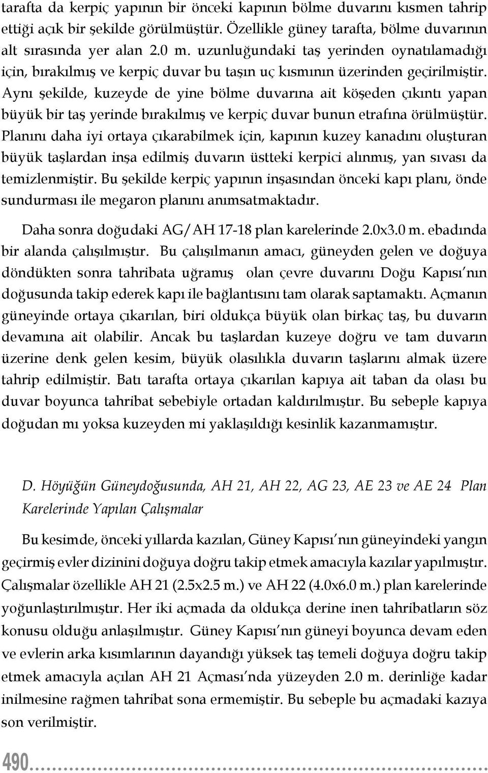 Aynı şekilde, kuzeyde de yine bölme duvarına ait köşeden çıkıntı yapan büyük bir taş yerinde bırakılmış ve kerpiç duvar bunun etrafına örülmüştür.