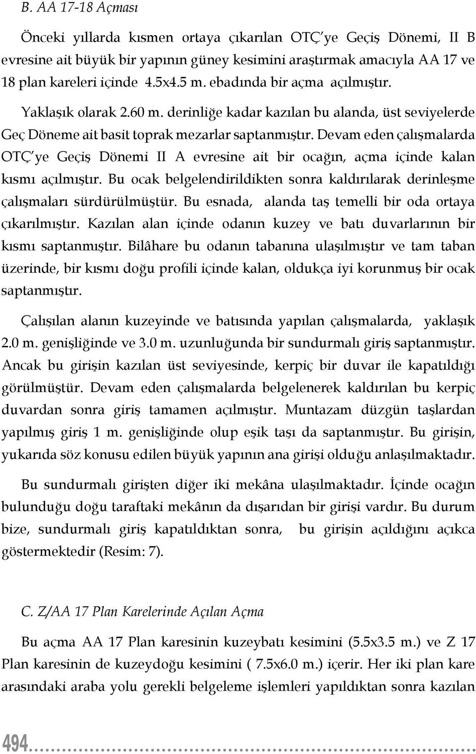 Devam eden çalışmalarda OTÇ ye Geçiş Dönemi II A evresine ait bir ocağın, açma içinde kalan kısmı açılmıştır. Bu ocak belgelendirildikten sonra kaldırılarak derinleşme çalışmaları sürdürülmüştür.