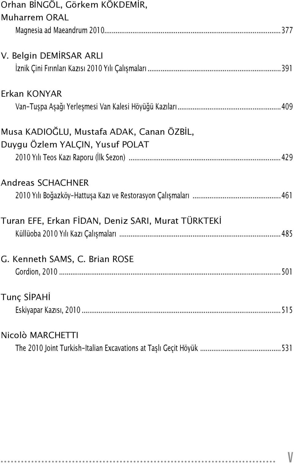 ..409 Musa KADIOĞLU, Mustafa ADAK, Canan ÖZBİL, Duygu Özlem YALÇIN, Yusuf POLAT 2010 Yılı Teos Kazı Raporu (İlk Sezon).