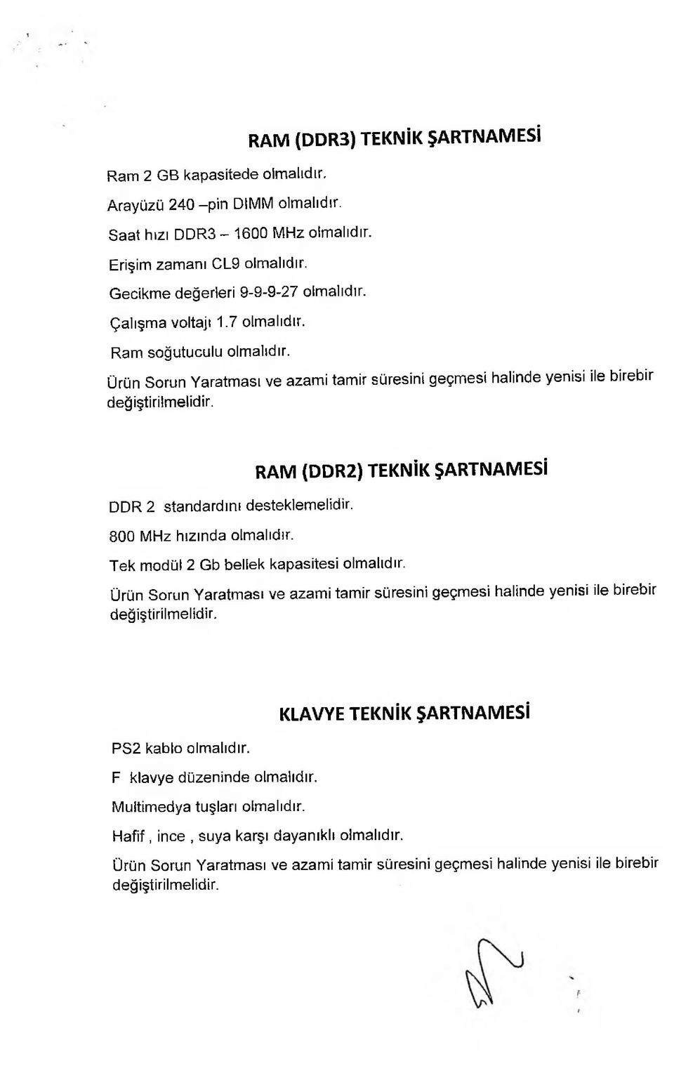 DDR 2 standardını desteklemelidir. 800 MHz hızında olmalıdır. RAM (DDR2) TEKNİK ŞARTNAMESİ Tek modül 2 Gb bellek kapasitesi olmalıdır.