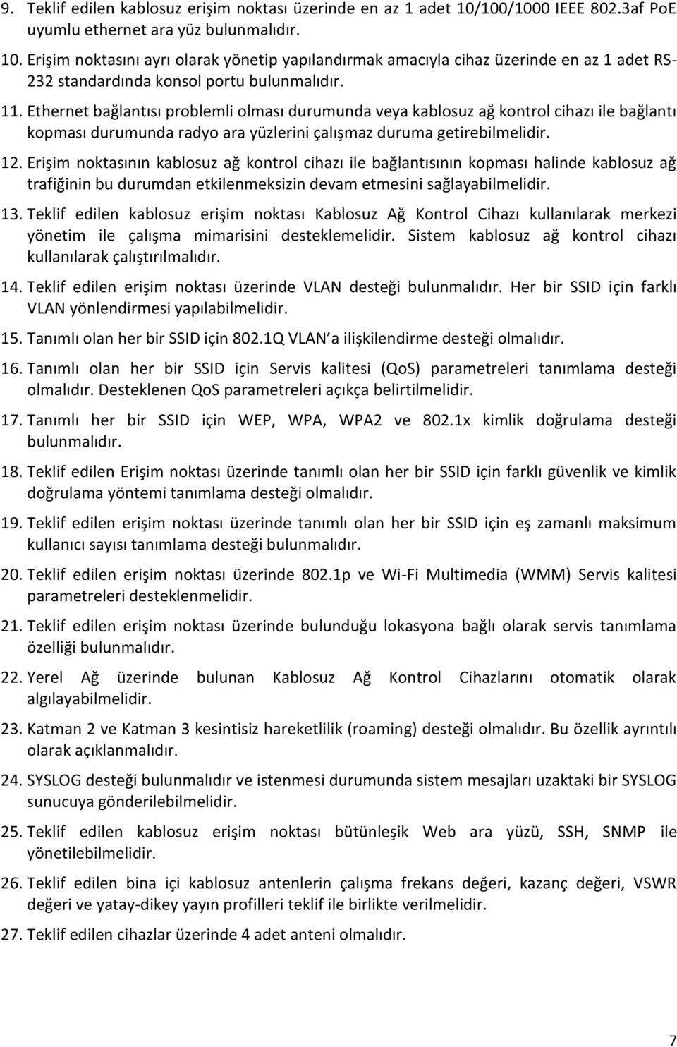 Ethernet bağlantısı problemli olması durumunda veya kablosuz ağ kontrol cihazı ile bağlantı kopması durumunda radyo ara yüzlerini çalışmaz duruma getirebilmelidir. 12.