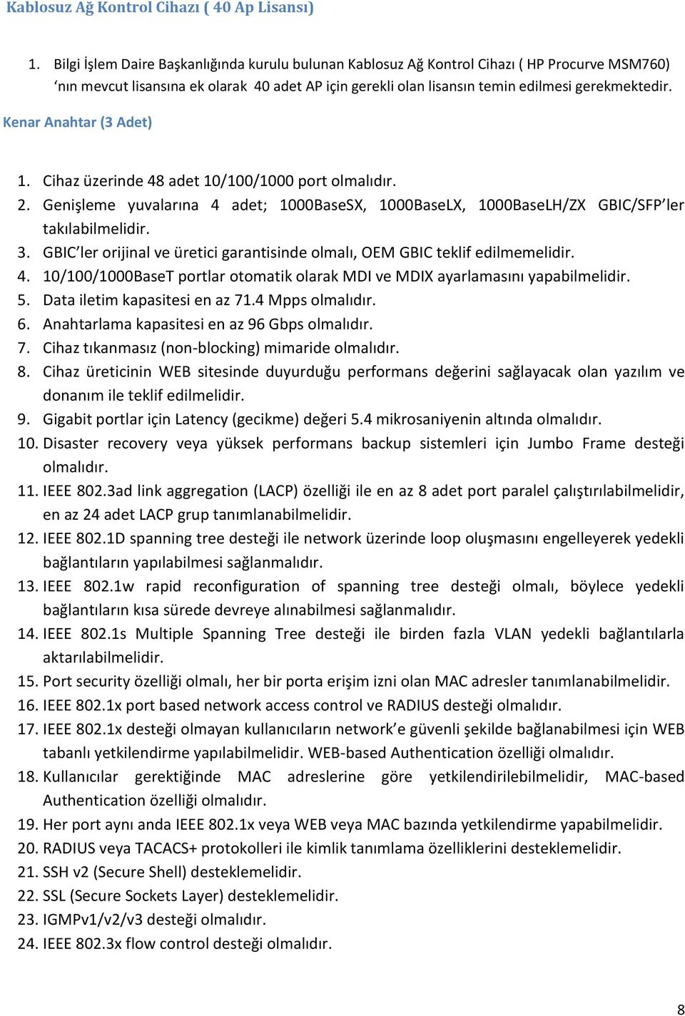 Kenar Anahtar (3 Adet) 1. Cihaz üzerinde 48 adet 10/100/1000 port 2. Genişleme yuvalarına 4 adet; 1000BaseSX, 1000BaseLX, 1000BaseLH/ZX GBIC/SFP ler takılabilmelidir. 3.