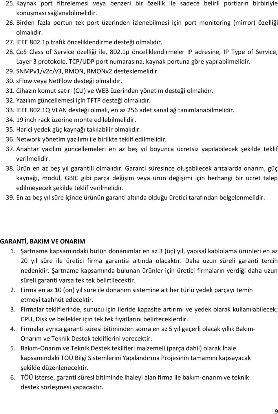 1p önceliklendirmeler IP adresine, IP Type of Service, Layer 3 protokole, TCP/UDP port numarasına, kaynak portuna göre yapılabilmelidir. 29. SNMPv1/v2c/v3, RMON, RMONv2 desteklemelidir. 30.