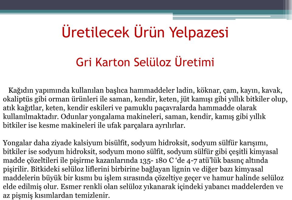 Odunlar yongalama makineleri, saman, kendir, kamış gibi yıllık bitkiler ise kesme makineleri ile ufak parçalara ayrılırlar.