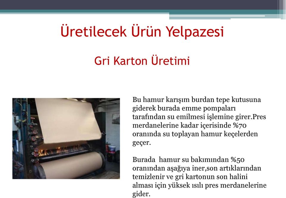 pres merdanelerine kadar içerisinde %70 oranında su toplayan hamur keçelerden geçer.