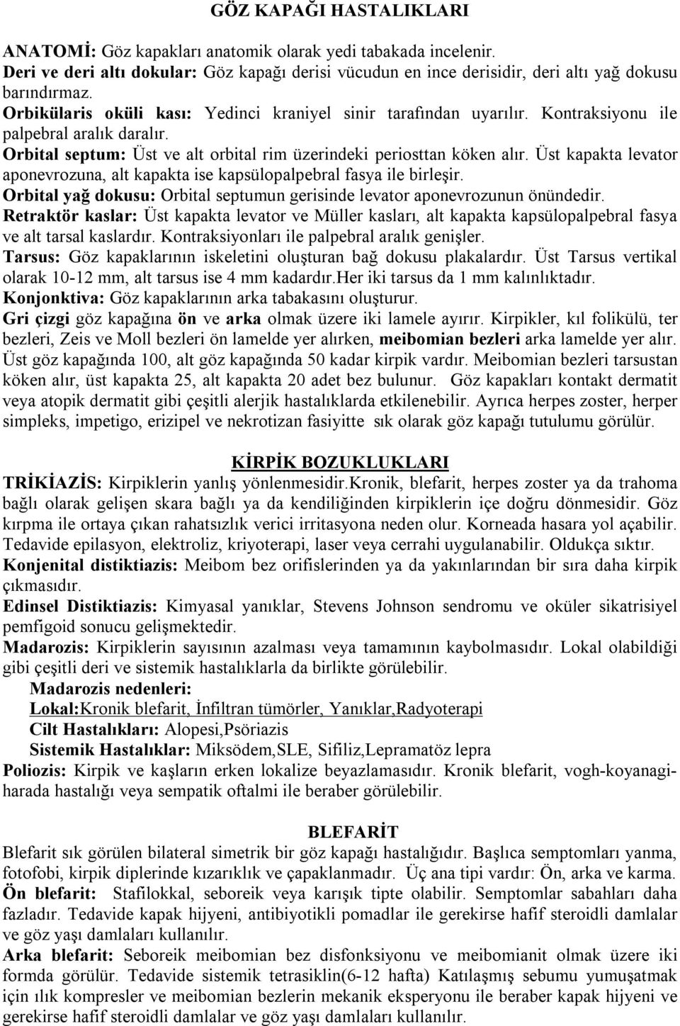 Üst kapakta levator aponevrozuna, alt kapakta ise kapsülopalpebral fasya ile birleşir. Orbital yağ dokusu: Orbital septumun gerisinde levator aponevrozunun önündedir.