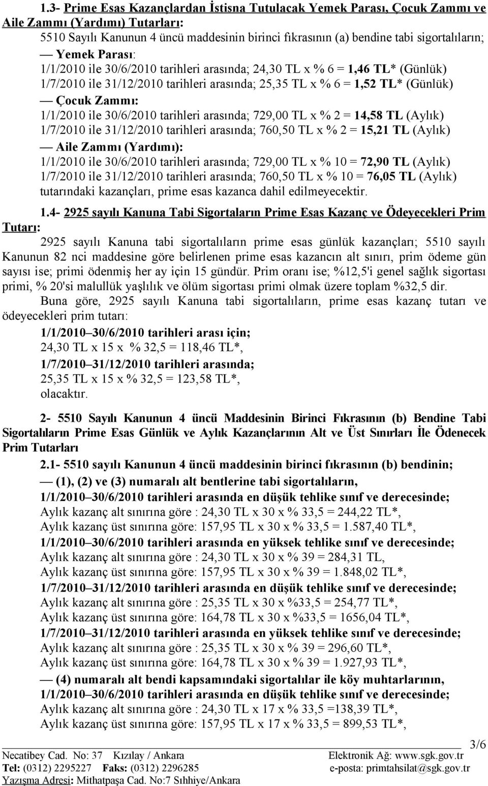 30/6/2010 tarihleri arasında; 729,00 TL x % 2 = 14,58 TL (Aylık) 1/7/2010 ile 31/12/2010 tarihleri arasında; 760,50 TL x % 2 = 15,21 TL (Aylık) Aile Zammı (Yardımı): 1/1/2010 ile 30/6/2010 tarihleri