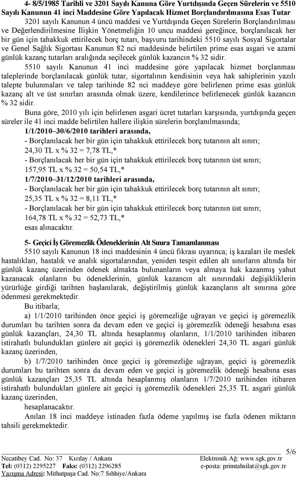 tarihindeki 5510 sayılı Sosyal Sigortalar ve Genel Sağlık Sigortası Kanunun 82 nci maddesinde belirtilen prime esas asgari ve azami günlük kazanç tutarları aralığında seçilecek günlük kazancın % 32