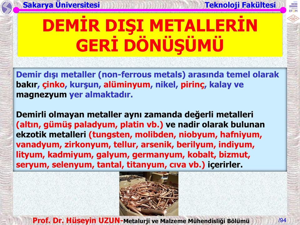 Demirli olmayan metaller aynı zamanda değerli metalleri (altın, gümüş paladyum, platin vb.