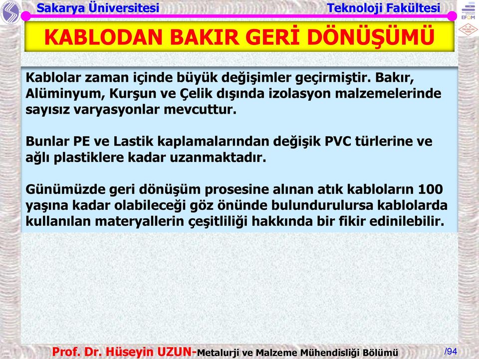 Bunlar PE ve Lastik kaplamalarından değişik PVC türlerine ve ağlı plastiklere kadar uzanmaktadır.