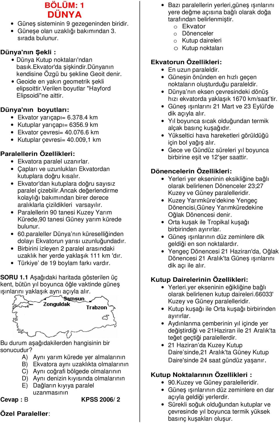 4 km Kutuplar yarıçapı= 6356.9 km Ekvator çevresi= 40.076.6 km Kutuplar çevresi= 40.009,1 km Paralellerin Özellikleri: Ekvatora paralel uzanırlar.