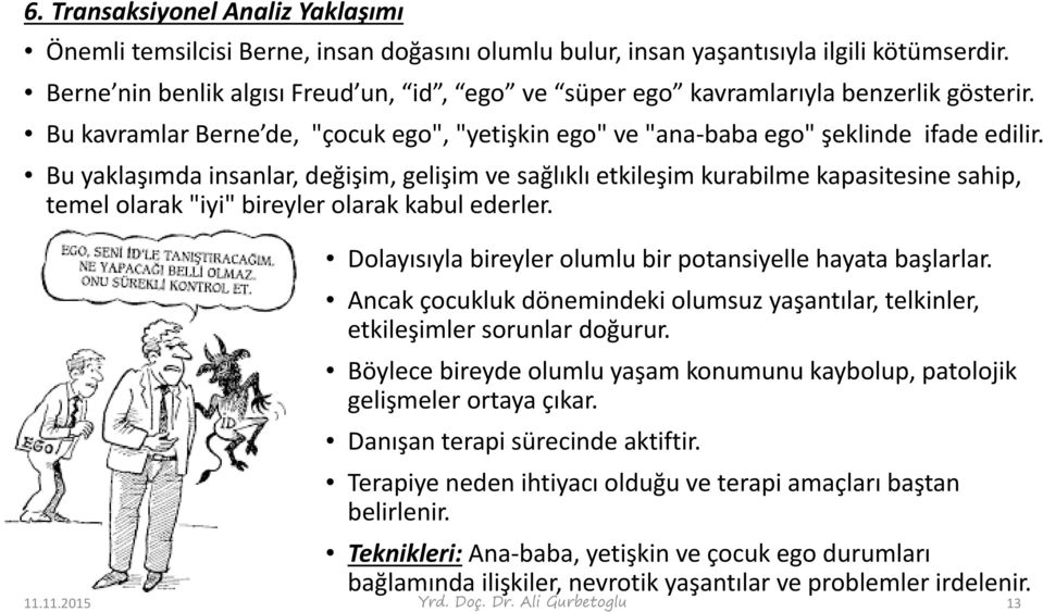 Bu yaklaşımda insanlar, değişim, gelişim ve sağlıklı etkileşim kurabilme kapasitesine sahip, temel olarak "iyi" bireyler olarak kabul ederler.