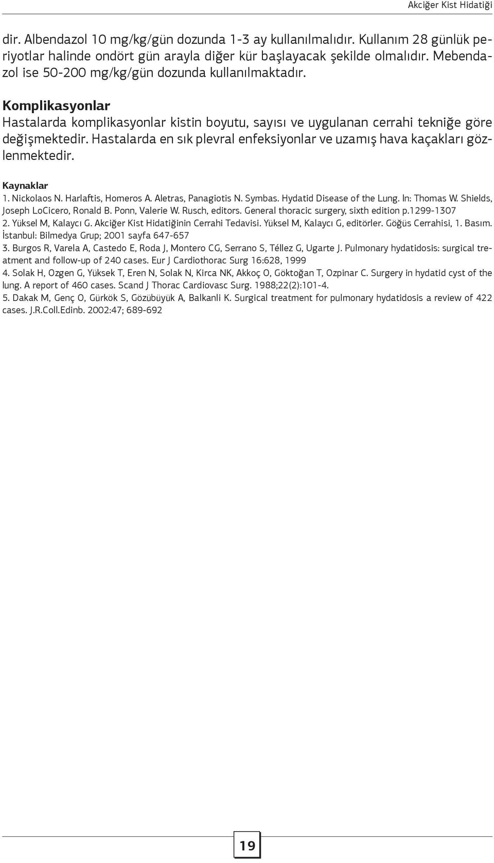 Hastalarda en sık plevral enfeksiyonlar ve uzamış hava kaçakları gözlenmektedir. Kaynaklar 1. Nickolaos N. Harlaftis, Homeros A. Aletras, Panagiotis N. Symbas. Hydatid Disease of the Lung.