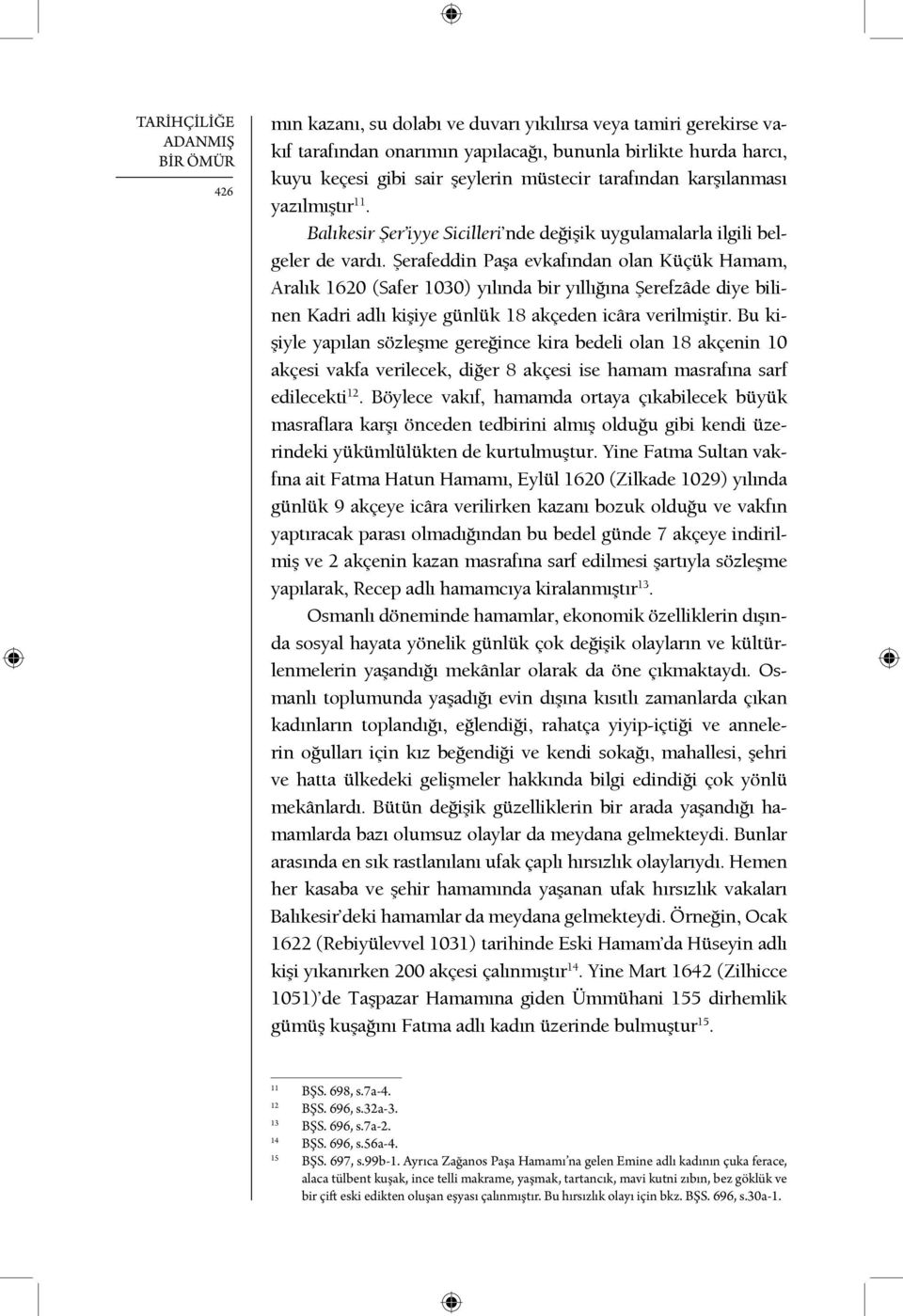 Şerafeddin Paşa evkafından olan Küçük Hamam, Aralık 1620 (Safer 1030) yılında bir yıllığına Şerefzâde diye bilinen Kadri adlı kişiye günlük 18 akçeden icâra verilmiştir.