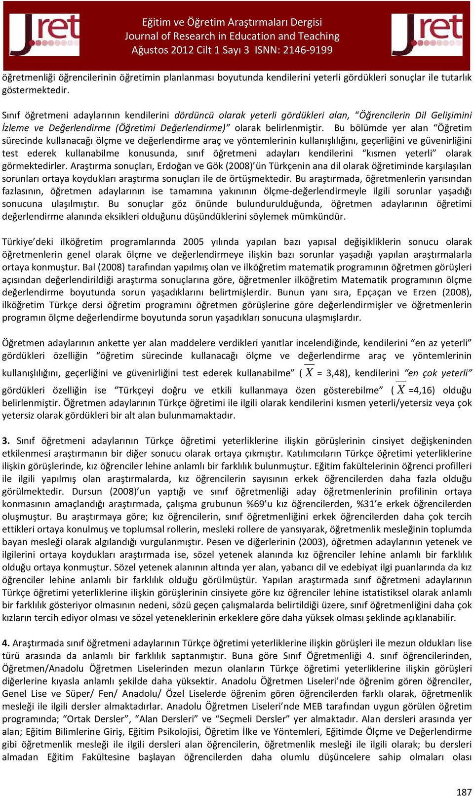 Bu bölümde yer alan Öğretim sürecinde kullanacağı ölçme ve değerlendirme araç ve yöntemlerinin kullanışlılığını, geçerliğini ve güvenirliğini test ederek kullanabilme konusunda, sınıf öğretmeni