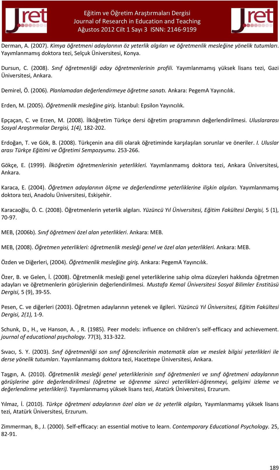 Erden, M. (2005). Öğretmenlik mesleğine giriş. İstanbul: Epsilon Yayıncılık. Epçaçan, C. ve Erzen, M. (2008). İlköğretim Türkçe dersi öğretim programının değerlendirilmesi.