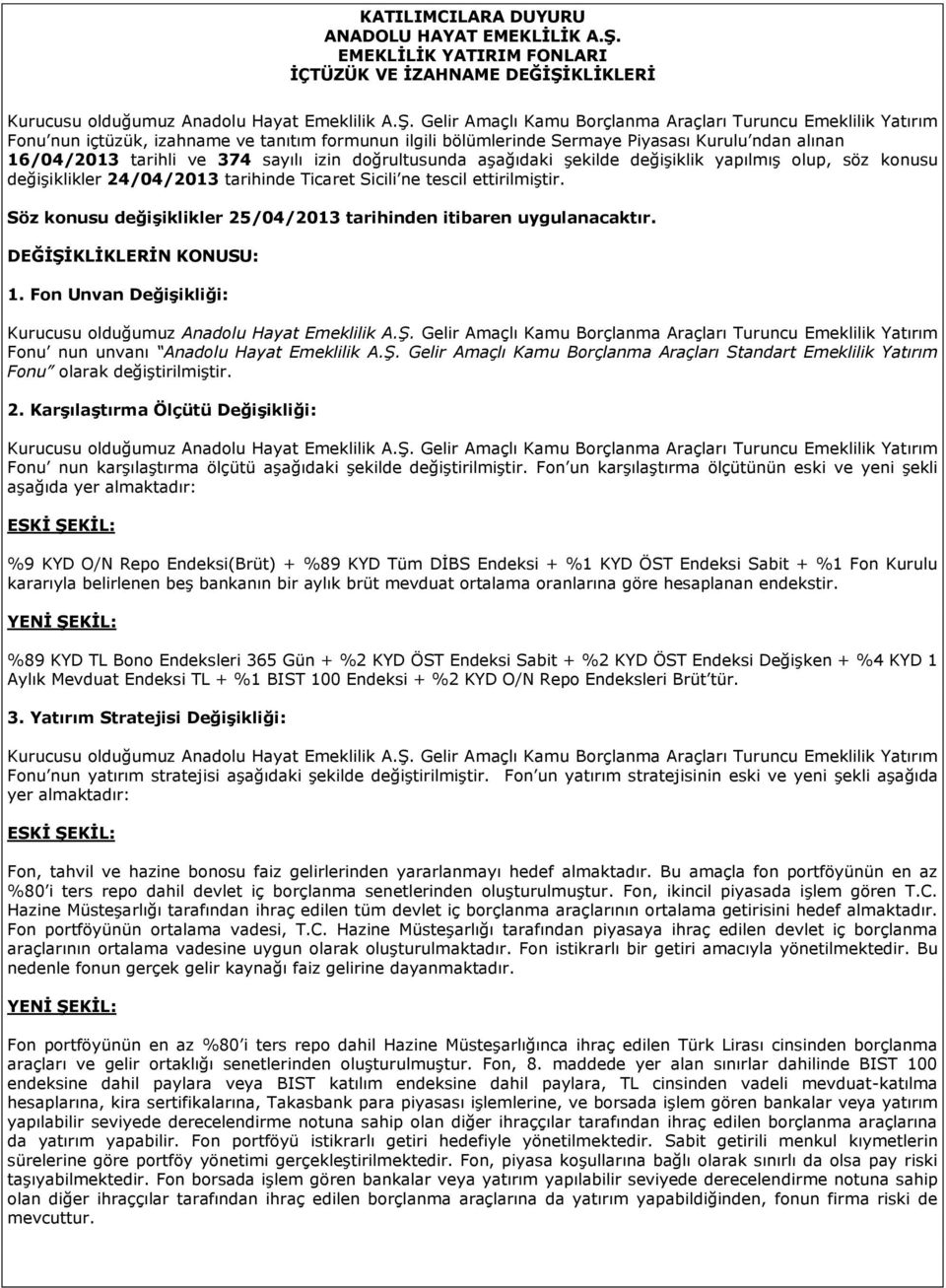 izin doğrultusunda aşağıdaki şekilde değişiklik yapılmış olup, söz konusu değişiklikler 24/04/2013 tarihinde Ticaret Sicili ne tescil ettirilmiştir.