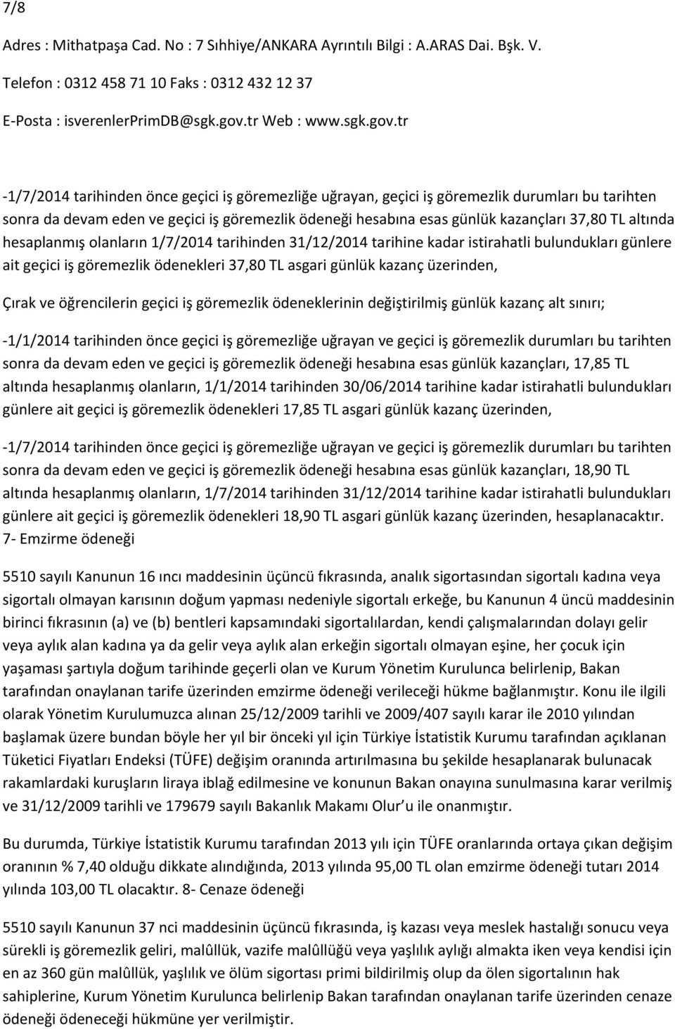 TL asgari günlük kazanç üzerinden, Çırak ve öğrencilerin geçici iş göremezlik ödeneklerinin değiştirilmiş günlük kazanç alt sınırı; -1/1/2014 tarihinden önce geçici iş göremezliğe uğrayan ve geçici