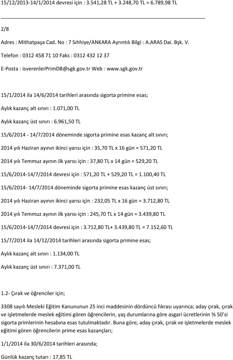 961,50 TL 15/6/2014-14/7/2014 döneminde sigorta primine esas kazanç alt sınırı; 2014 yılı Haziran ayının ikinci yarısı için : 35,70 TL x 16 gün = 571,20 TL 2014 yılı Temmuz ayının ilk yarısı için :