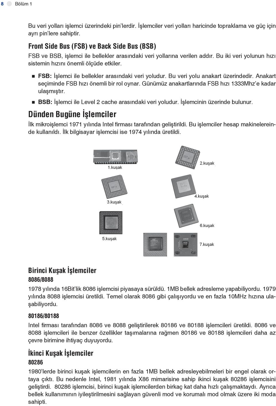 FSB: İşlemci ile bellekler arasındaki veri yoludur. Bu veri yolu anakart üzerindedir. Anakart seçiminde FSB hızı önemli bir rol oynar. Günümüz anakartlarında FSB hızı 1333Mhz e kadar ulaşmıştır.