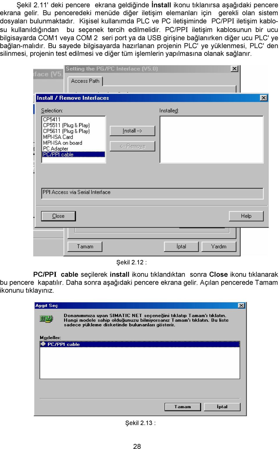 PC/PPI iletişim kablosunun bir ucu bilgisayarda COM1 veya COM 2 seri port ya da USB girişine bağlanırken diğer ucu PLC' ye bağlan-malıdır.