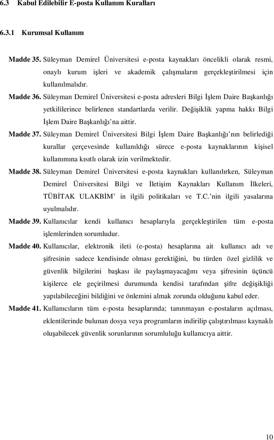 Süleyman Demirel Üniversitesi e-posta adresleri Bilgi İşlem Daire Başkanlığı yetkililerince belirlenen standartlarda verilir. Değişiklik yapma hakkı Bilgi İşlem Daire Başkanlığı na aittir. Madde 37.