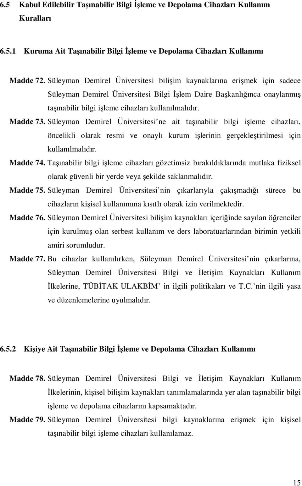 Madde 73. Süleyman Demirel Üniversitesi ne ait taşınabilir bilgi işleme cihazları, öncelikli olarak resmi ve onaylı kurum işlerinin gerçekleştirilmesi için kullanılmalıdır. Madde 74.