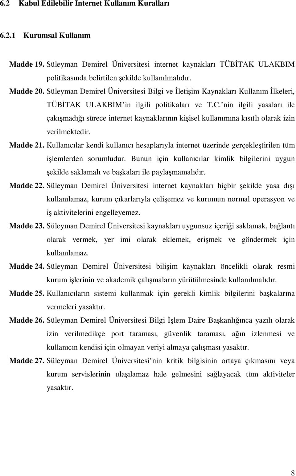 nin ilgili yasaları ile çakışmadığı sürece internet kaynaklarının kişisel kullanımına kısıtlı olarak izin verilmektedir. Madde 21.