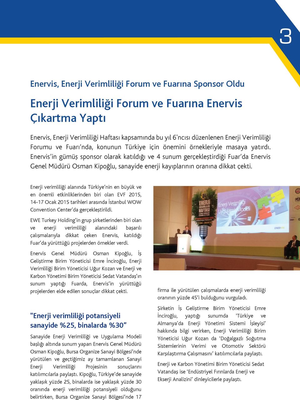 Enervis in gümüş sponsor olarak katıldığı ve 4 sunum gerçekleştirdiği Fuar da Enervis Genel Müdürü Osman Kipoğlu, sanayide enerji kayıplarının oranına dikkat çekti.