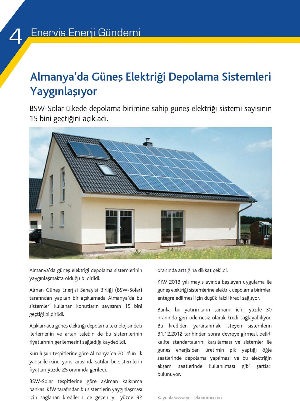 Alman Güneş Enerjisi Sanayisi Birliği (BSW-Solar) tarafından yapılan bir açıklamada Almanya da bu sistemleri kullanan konutların sayısının 15 bini geçtiği bildirildi.