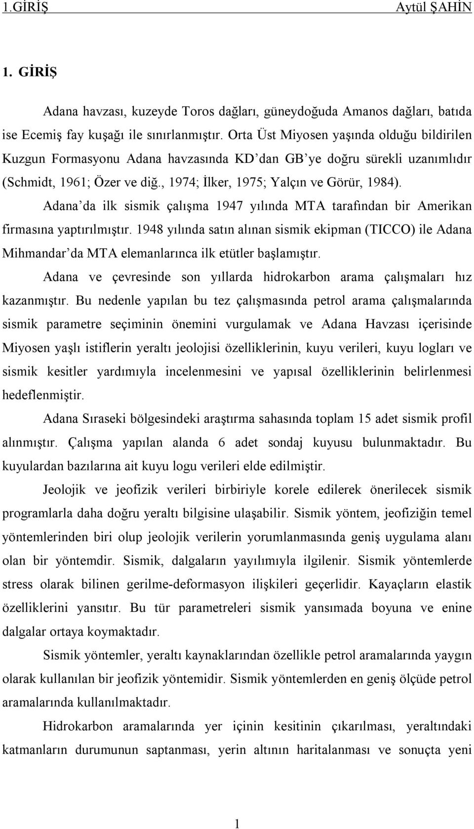 Adana da ilk sismik çalışma 1947 yılında MTA tarafından bir Amerikan firmasına yaptırılmıştır.