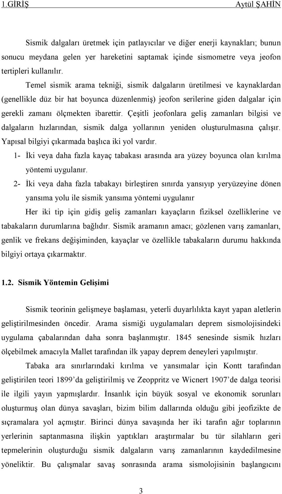 Çeşitli jeofonlara geliş zamanları bilgisi ve dalgaların hızlarından, sismik dalga yollarının yeniden oluşturulmasına çalışır. Yapısal bilgiyi çıkarmada başlıca iki yol vardır.