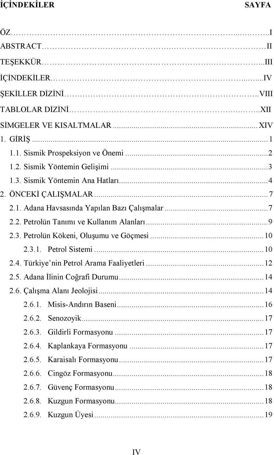 .. 9 2.3. Petrolün Kökeni, Oluşumu ve Göçmesi... 10 2.3.1. Petrol Sistemi... 10 2.4. Türkiye nin Petrol Arama Faaliyetleri... 12 2.5. Adana İlinin Coğrafi Durumu... 14 2.6. Çalışma Alanı Jeolojisi.