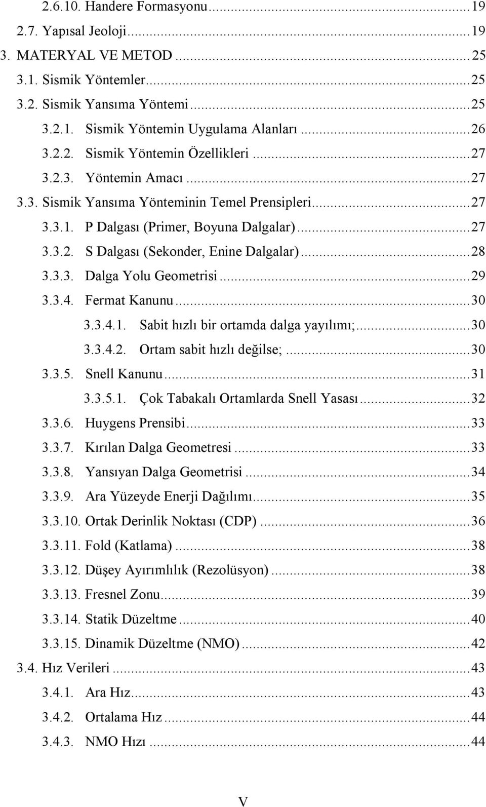 .. 29 3.3.4. Fermat Kanunu... 30 3.3.4.1. Sabit hızlı bir ortamda dalga yayılımı;... 30 3.3.4.2. Ortam sabit hızlı değilse;... 30 3.3.5. Snell Kanunu... 31 3.3.5.1. Çok Tabakalı Ortamlarda Snell Yasası.