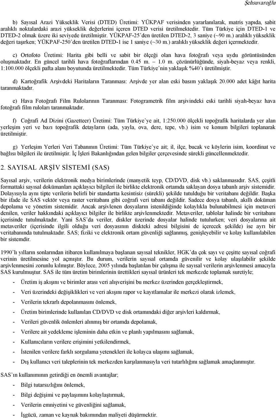 ) aralıklı yükseklik değeri taşırken; YÜKPAF 250 den üretilen DTED 1 ise 1 saniye (~30 m.) aralıklı yükseklik değeri içermektedir.