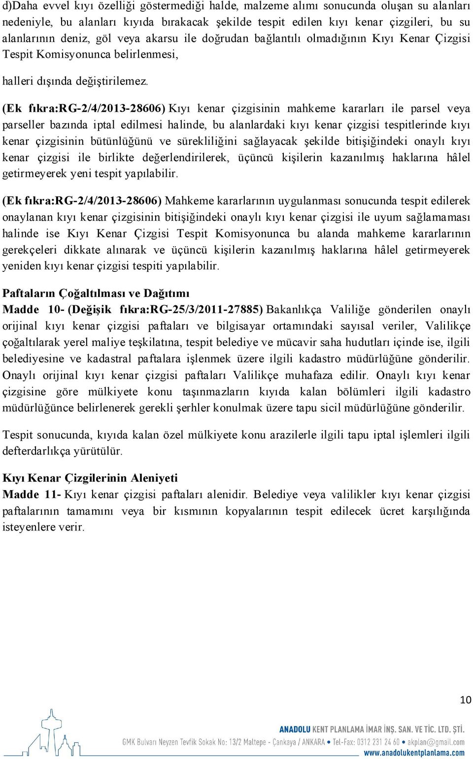 (Ek fıkra:rg-2/4/2013-28606) Kıyı kenar çizgisinin mahkeme kararları ile parsel veya parseller bazında iptal edilmesi halinde, bu alanlardaki kıyı kenar çizgisi tespitlerinde kıyı kenar çizgisinin