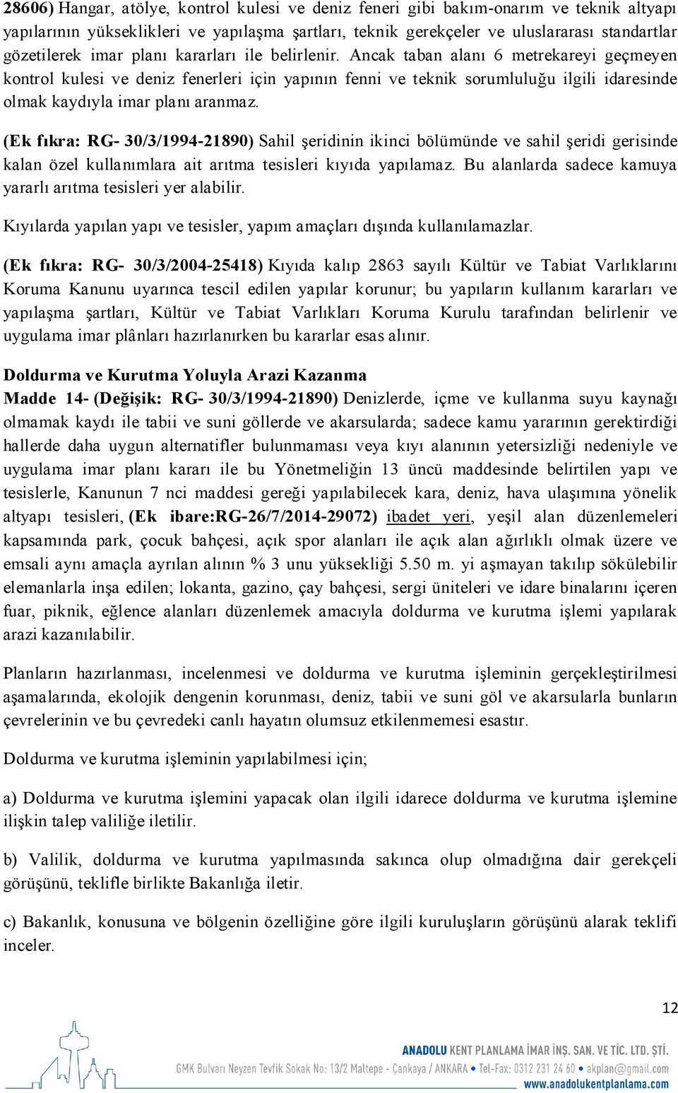 Ancak taban alanı 6 metrekareyi geçmeyen kontrol kulesi ve deniz fenerleri için yapının fenni ve teknik sorumluluğu ilgili idaresinde olmak kaydıyla imar planı aranmaz.