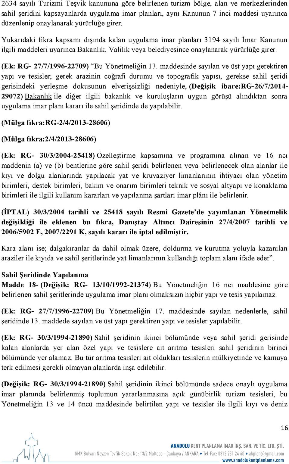 Yukarıdaki fıkra kapsamı dışında kalan uygulama imar planları 3194 sayılı İmar Kanunun ilgili maddeleri uyarınca Bakanlık, Valilik veya belediyesince  (Ek: RG- 27/7/1996-22709) Bu Yönetmeliğin 13.