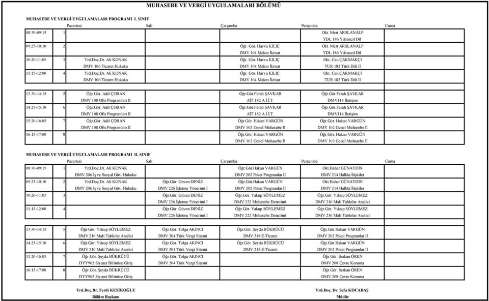 Gör. Adil ÇOBAN Öğr.Gör.Ferah ŞAVKAR Öğr.Gör.Ferah ŞAVKAR DMV 108 Ofis Programları II AİT 182 A.İ.İ.T. DMV114 İletişim 14:25-15:10 6 Öğr.Gör. Adil ÇOBAN Öğr.Gör.Ferah ŞAVKAR Öğr.Gör.Ferah ŞAVKAR DMV 108 Ofis Programları II AİT 182 A.İ.İ.T. DMV114 İletişim 15:20-16:05 7 Öğr.