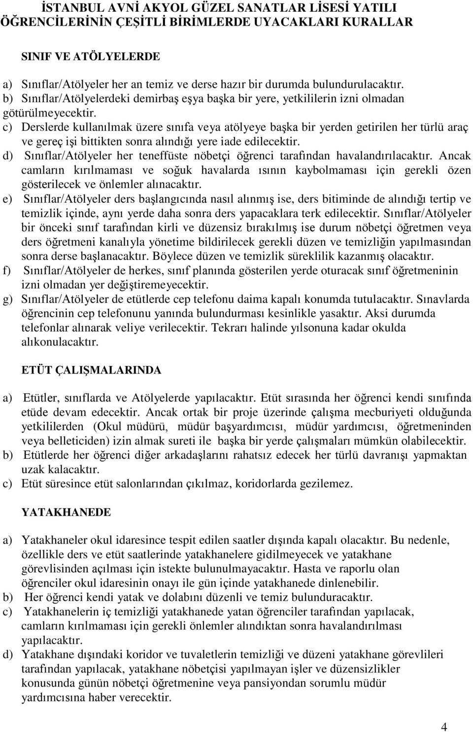 c) Derslerde kullanılmak üzere sınıfa veya atölyeye başka bir yerden getirilen her türlü araç ve gereç işi bittikten sonra alındığı yere iade edilecektir.