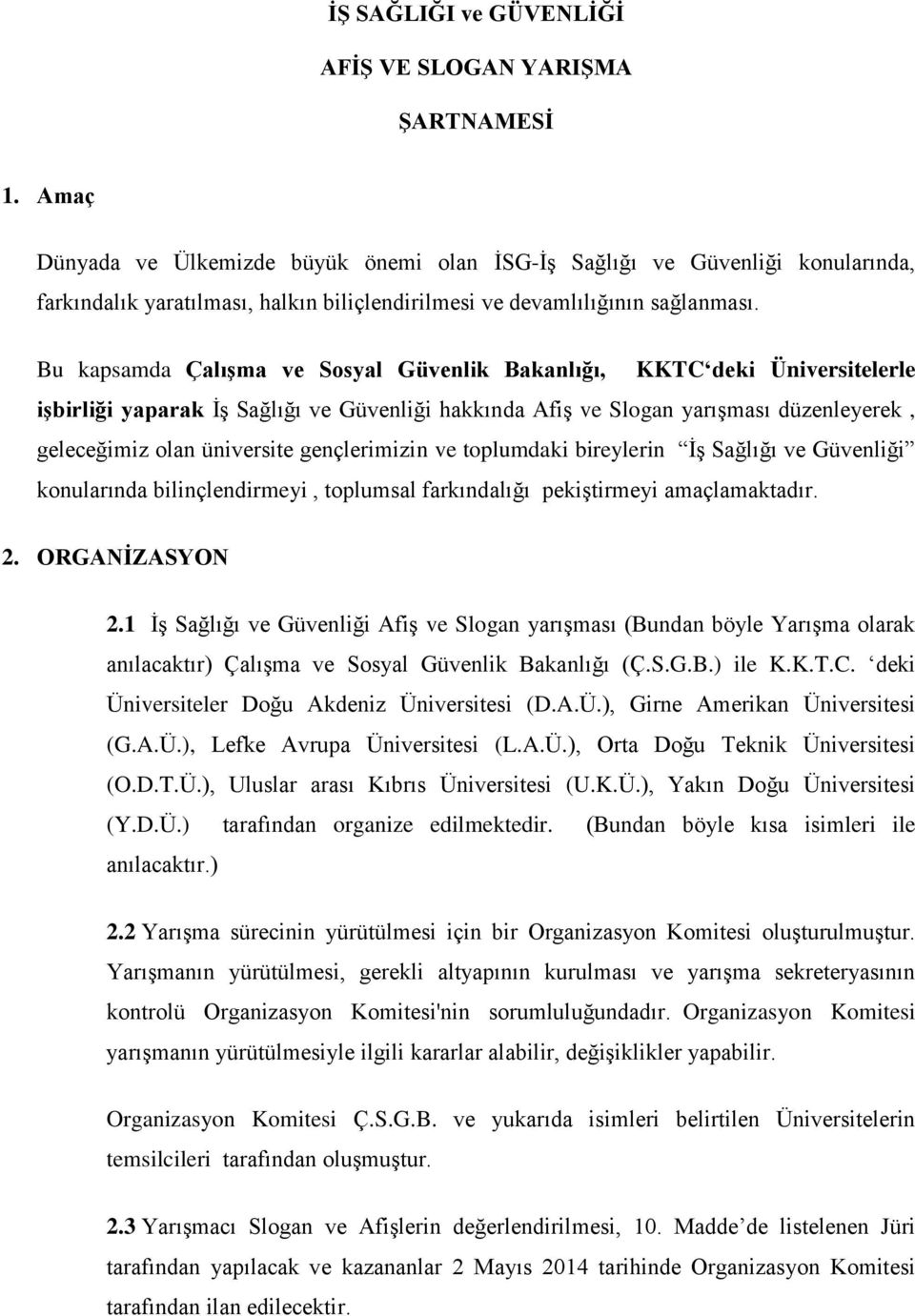 Bu kapsamda Çalışma ve Sosyal Güvenlik Bakanlığı, KKTC deki Üniversitelerle işbirliği yaparak İş Sağlığı ve Güvenliği hakkında Afiş ve Slogan yarışması düzenleyerek, geleceğimiz olan üniversite