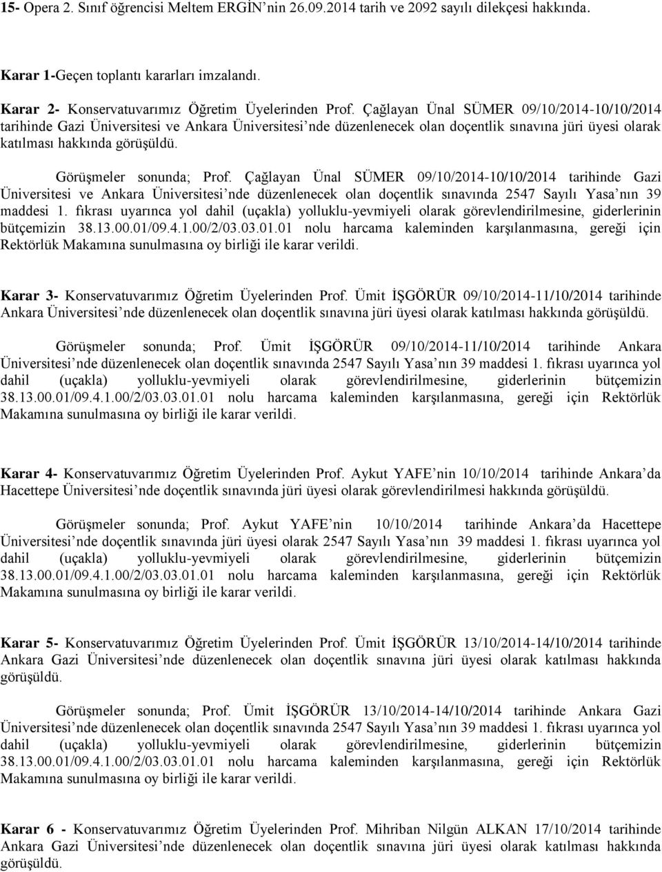 Çağlayan Ünal SÜMER 09/10/2014-10/10/2014 tarihinde Gazi Üniversitesi ve Ankara Üniversitesi nde düzenlenecek olan doçentlik sınavında 2547 Sayılı Yasa nın 39 maddesi 1.