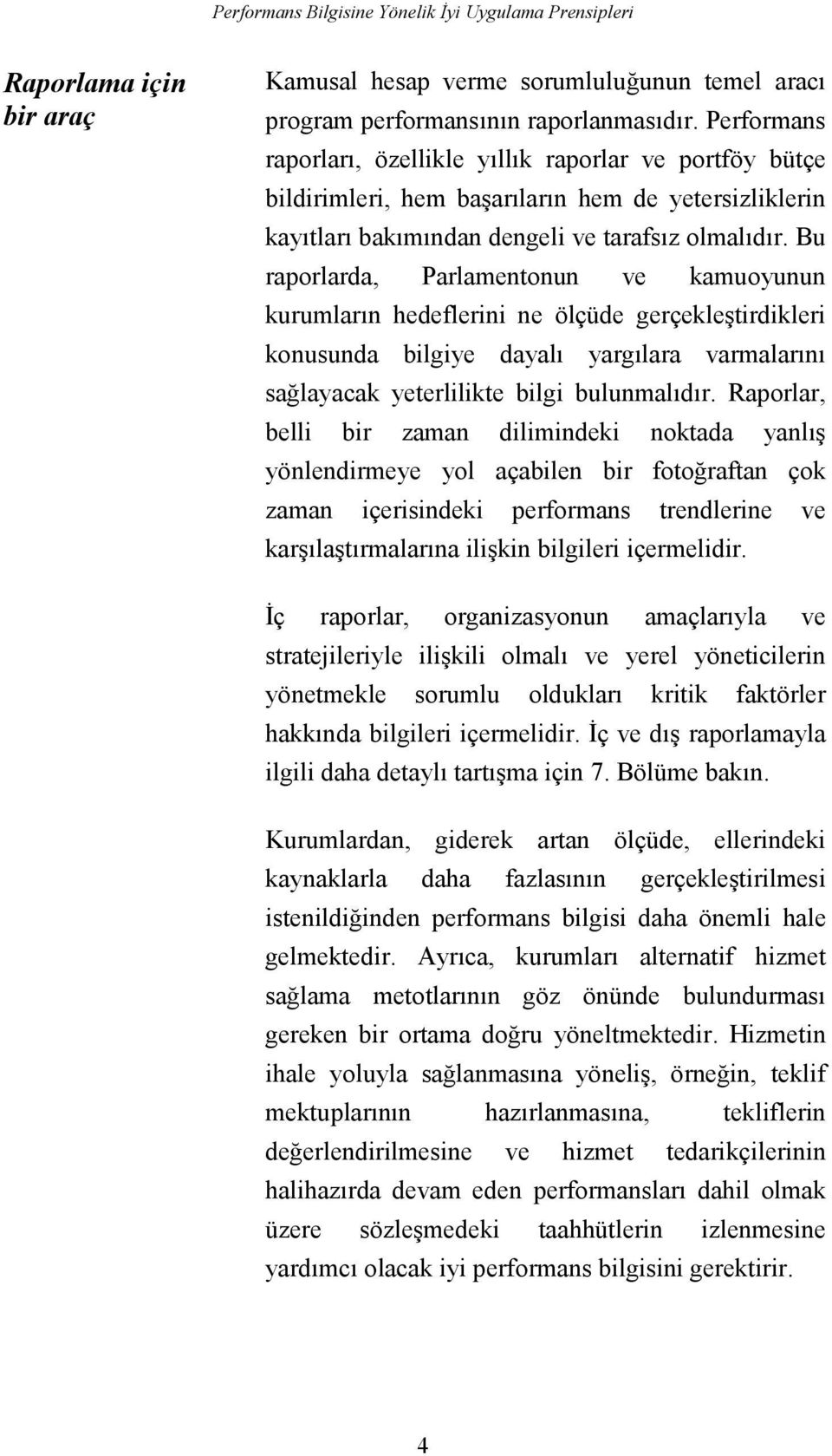 Bu raporlarda, Parlamentonun ve kamuoyunun kurumlarõn hedeflerini ne ölçüde gerçekleştirdikleri konusunda bilgiye dayalõ yargõlara varmalarõnõ sağlayacak yeterlilikte bilgi bulunmalõdõr.